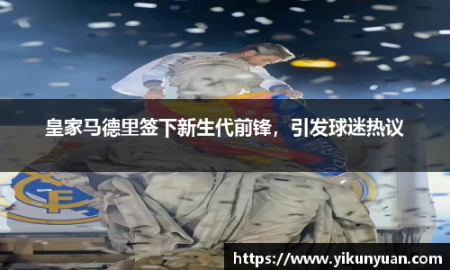 皇家马德里签下新生代前锋，引发球迷热议