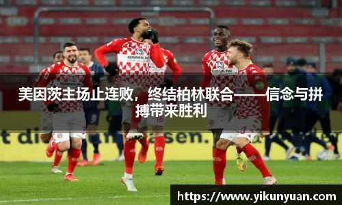 美因茨主场止连败，终结柏林联合——信念与拼搏带来胜利
