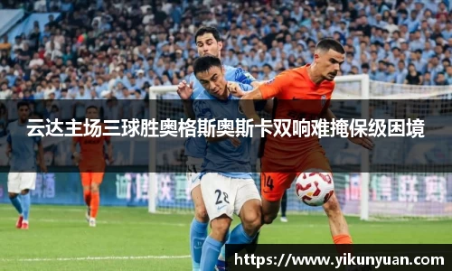 云达主场三球胜奥格斯奥斯卡双响难掩保级困境
