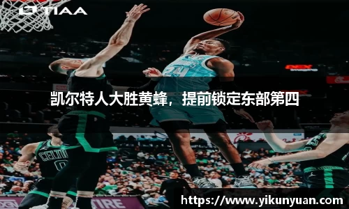 凯尔特人大胜黄蜂，提前锁定东部第四