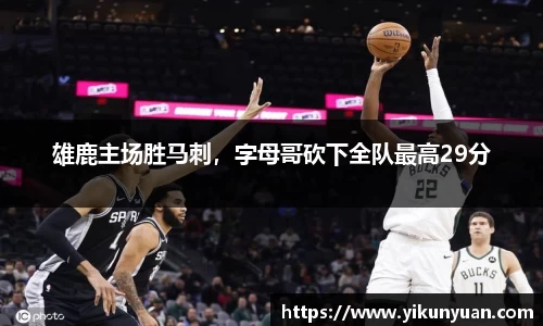 雄鹿主场胜马刺，字母哥砍下全队最高29分