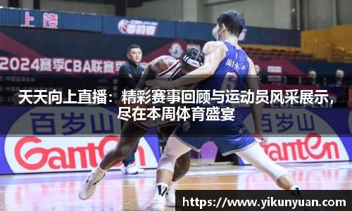 天天向上直播：精彩赛事回顾与运动员风采展示，尽在本周体育盛宴