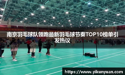 南京羽毛球队领跑最新羽毛球节奏TOP10榜单引发热议