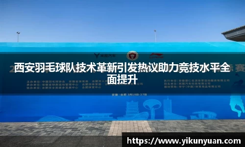西安羽毛球队技术革新引发热议助力竞技水平全面提升