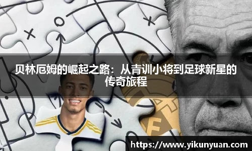 贝林厄姆的崛起之路：从青训小将到足球新星的传奇旅程