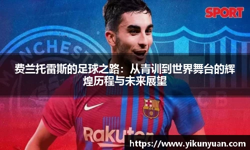 费兰托雷斯的足球之路：从青训到世界舞台的辉煌历程与未来展望