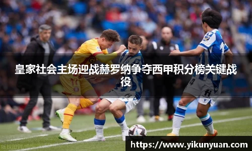 皇家社会主场迎战赫罗纳争夺西甲积分榜关键战役