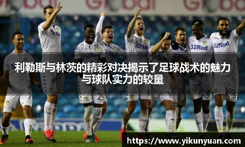 利勒斯与林茨的精彩对决揭示了足球战术的魅力与球队实力的较量