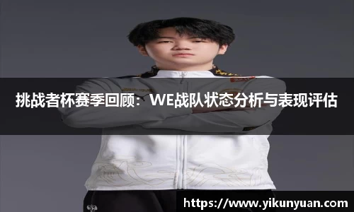 挑战者杯赛季回顾：WE战队状态分析与表现评估