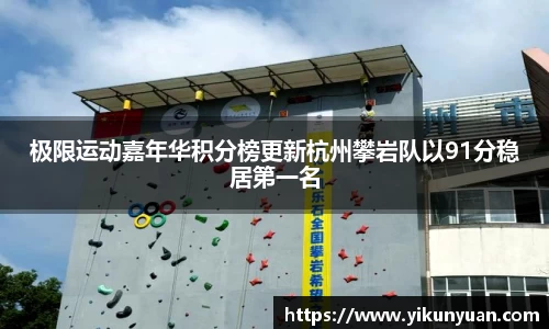 极限运动嘉年华积分榜更新杭州攀岩队以91分稳居第一名